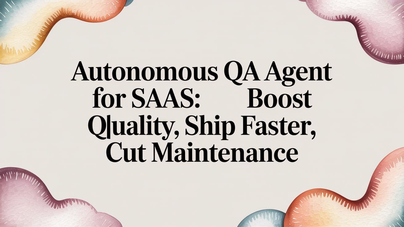 Autonomous QA agent for SaaS: Boost Quality, Ship Faster, Cut Maintenance