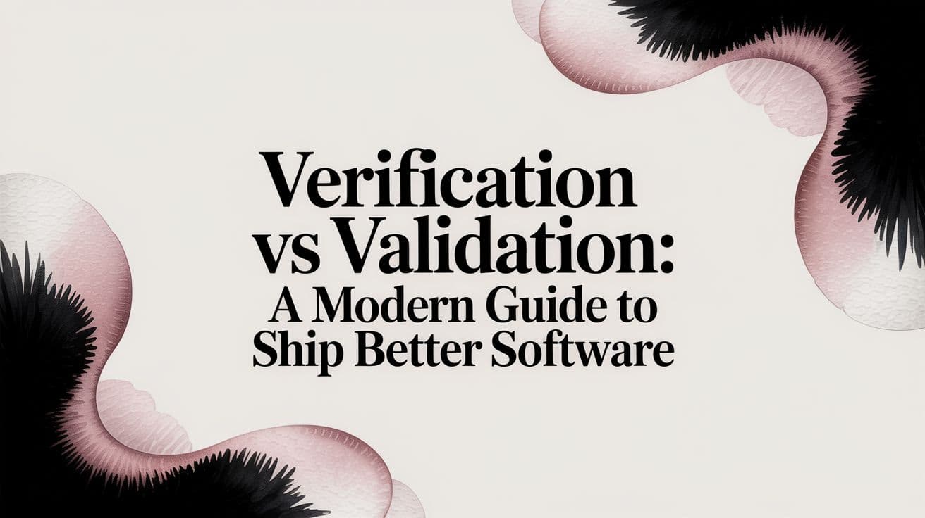Verification vs Validation: A Modern Guide to Ship Better Software