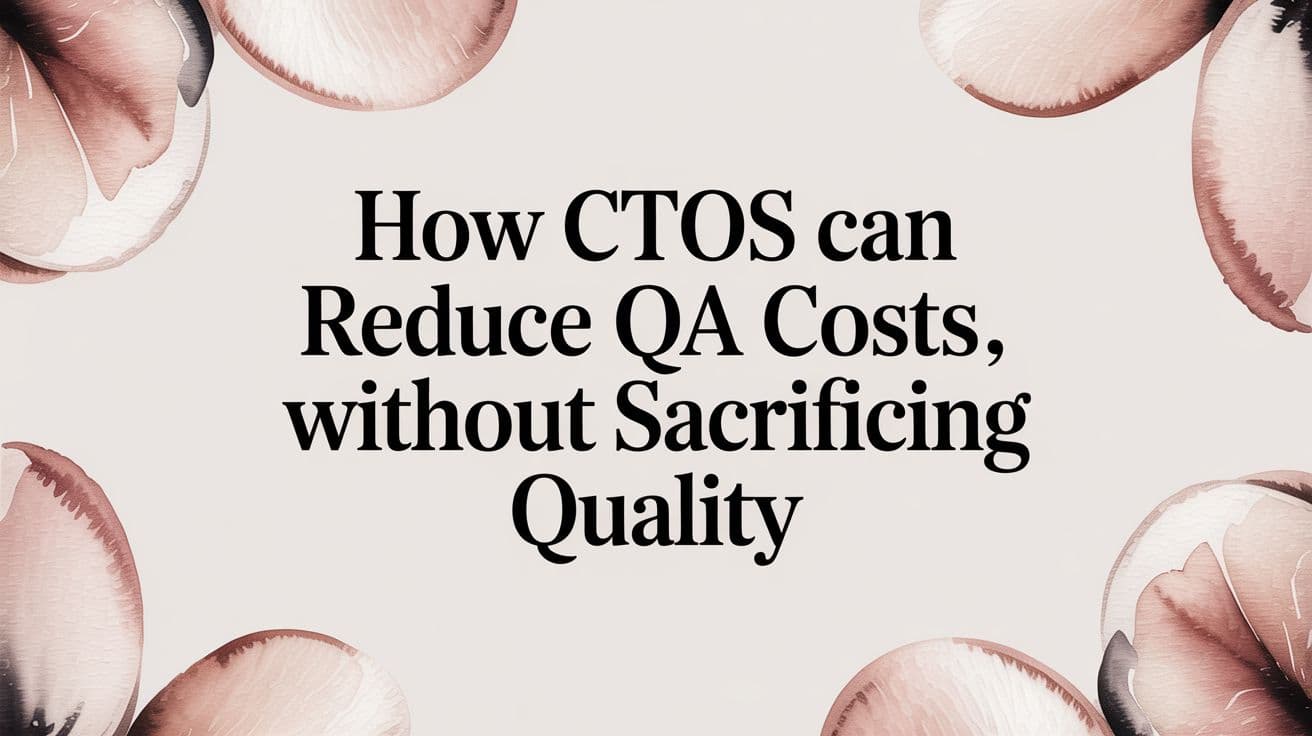 How CTOs Can Reduce QA Costs Without Sacrificing Quality