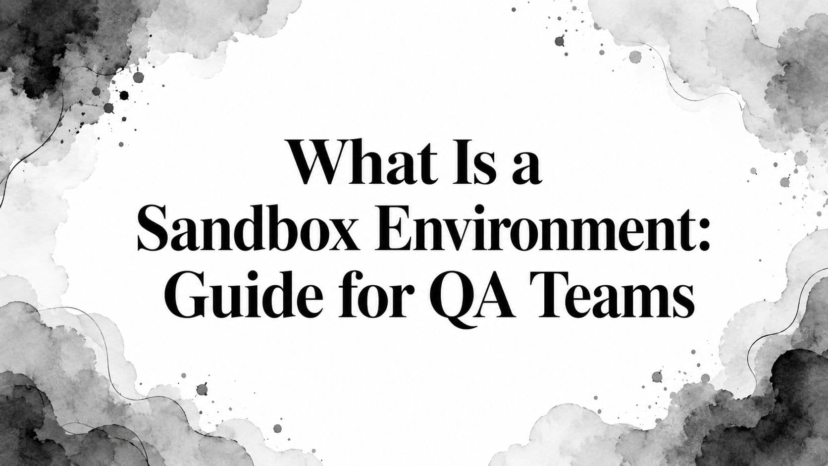 What Is a Sandbox Environment: Guide for QA Teams